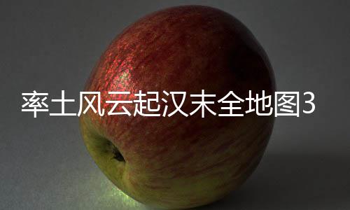 率土风云起汉末全地图3D化设定与势力分布图