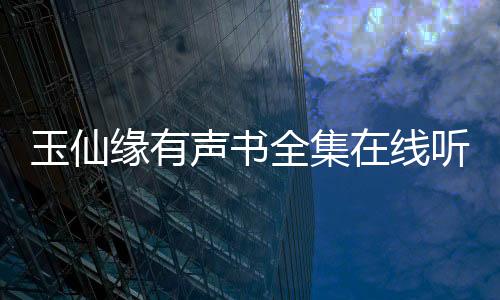 玉仙缘有声书全集在线听书资源