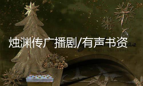 烛渊传广播剧/有声书资源合集网盘