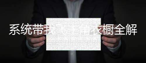 系统带我飞主角衣橱全解析+现实穿搭复刻