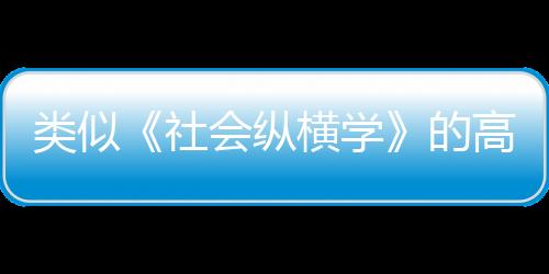 类似《社会纵横学》的高人气玄幻小说