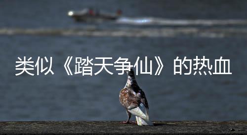 类似《踏天争仙》的热血冒险小说盘点