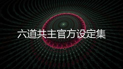 六道共主官方设定集