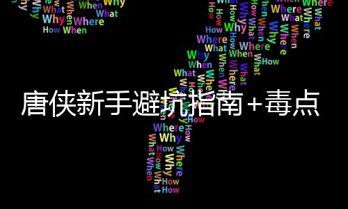 唐侠新手避坑指南+毒点预警