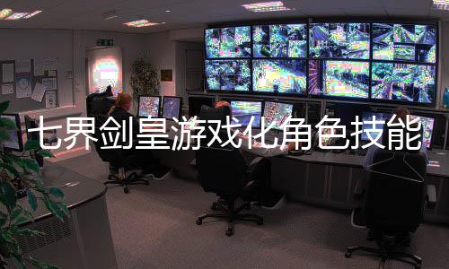 七界剑皇游戏化角色技能平衡性分析