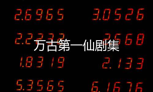 万古第一仙剧集