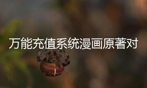 万能充值系统漫画原著对比分析报告