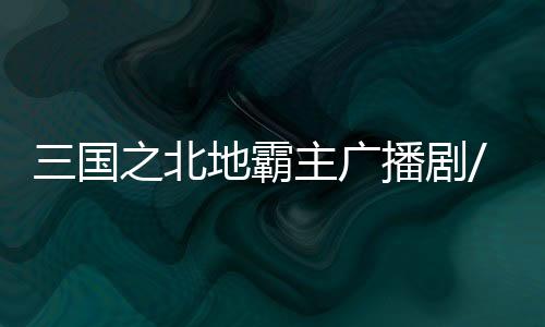 三国之北地霸主广播剧/有声书资源合集网盘