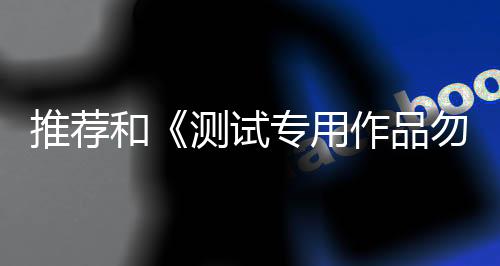 推荐和《测试专用作品勿阅》相似的玄幻佳作