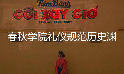 春秋学院礼仪规范历史渊源对照
