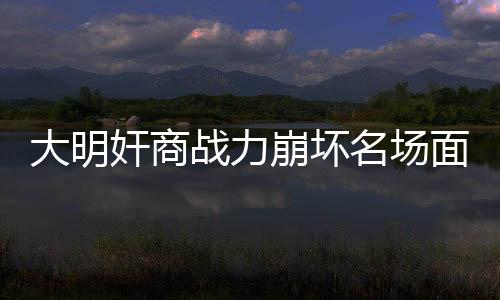 大明奸商战力崩坏名场面TOP10投票