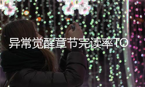 异常觉醒章节完读率TOP50排行榜