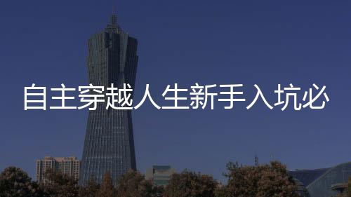 自主穿越人生新手入坑必读设定指南