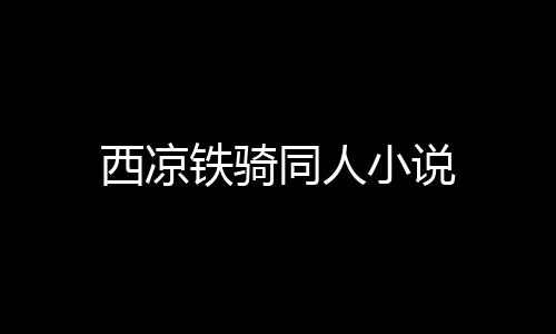 西凉铁骑同人小说