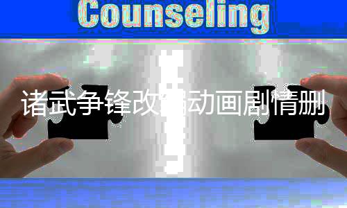 诸武争锋改编动画剧情删减对比