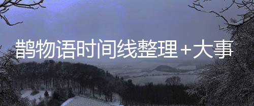 鹊物语时间线整理+大事件年表